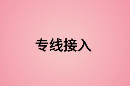 什么是专线接入?专线接入有哪些类型?